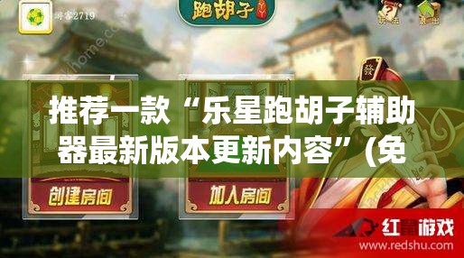 推荐一款“乐星跑胡子辅助器最新版本更新内容”(免费)开挂辅助教学(最新辅助开挂教程)