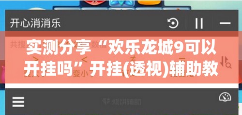 实测分享“欢乐龙城9可以开挂吗	”开挂(透视)辅助教程
