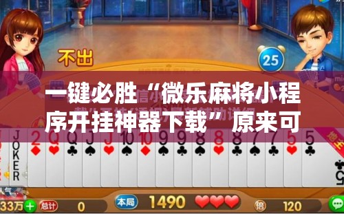 一键必胜“微乐麻将小程序开挂神器下载	”原来可以开挂