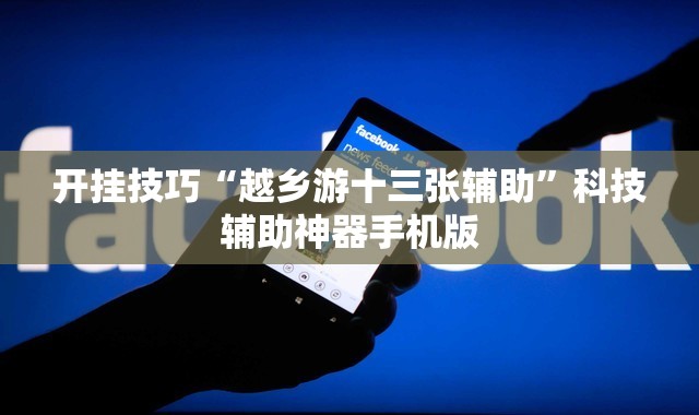 开挂技巧“越乡游十三张辅助”科技辅助神器手机版
