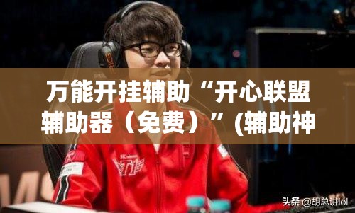 万能开挂辅助“开心联盟辅助器（免费）”(辅助神器)开挂详细教程