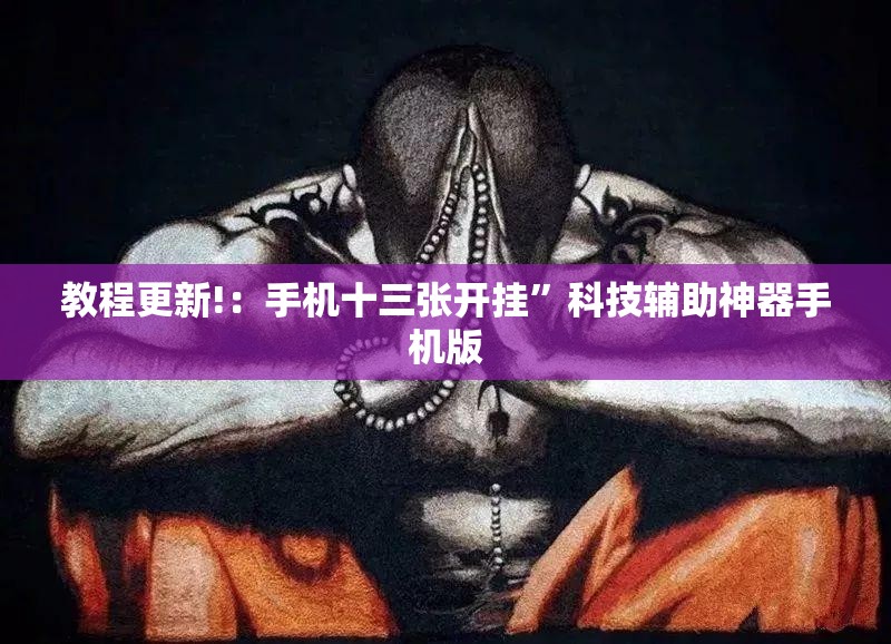 教程更新!：手机十三张开挂	”科技辅助神器手机版