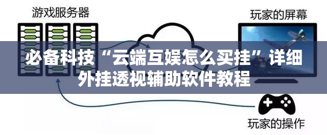 必备科技“云端互娱怎么买挂	”详细外挂透视辅助软件教程