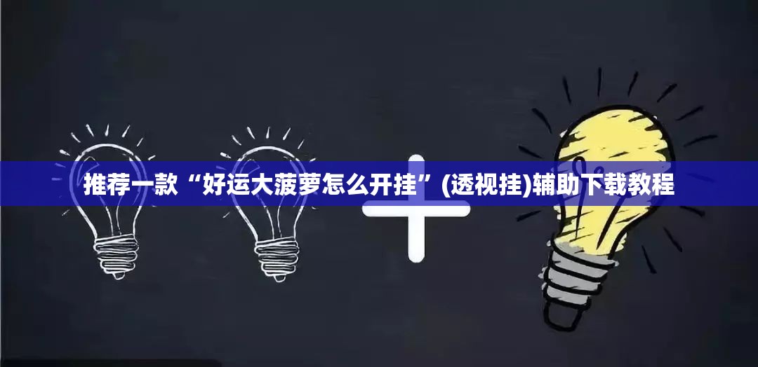 推荐一款“好运大菠萝怎么开挂”(透视挂)辅助下载教程