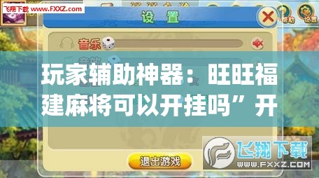 玩家辅助神器：旺旺福建麻将可以开挂吗”开挂(透视)辅助教程