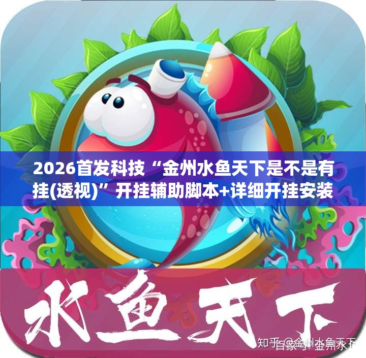 2026首发科技“金州水鱼天下是不是有挂(透视)”开挂辅助脚本+详细开挂安装教程