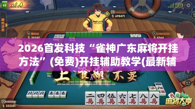 2026首发科技“雀神广东麻将开挂方法”(免费)开挂辅助教学(最新辅助开挂教程)