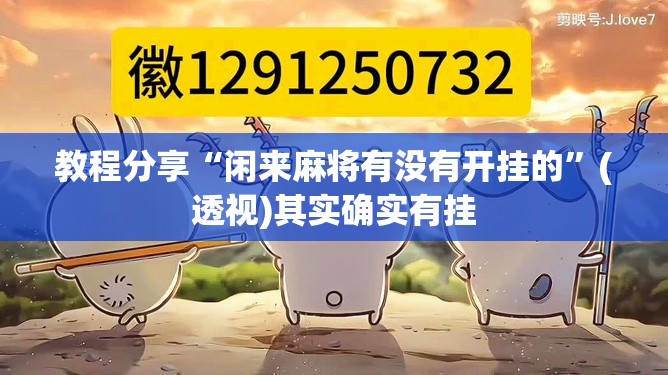 教程分享“闲来麻将有没有开挂的”(透视)其实确实有挂