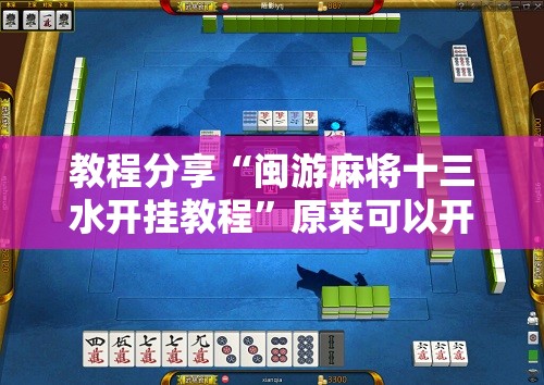 教程分享“闽游麻将十三水开挂教程”原来可以开挂