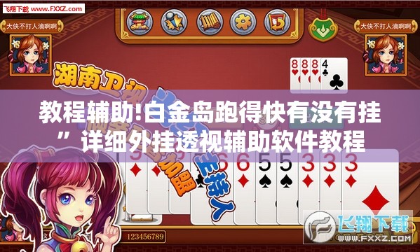 教程辅助!白金岛跑得快有没有挂”详细外挂透视辅助软件教程