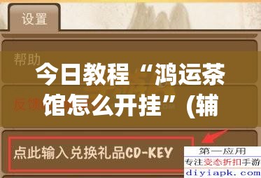 今日教程“鸿运茶馆怎么开挂	”(辅助神器)开挂详细教程
