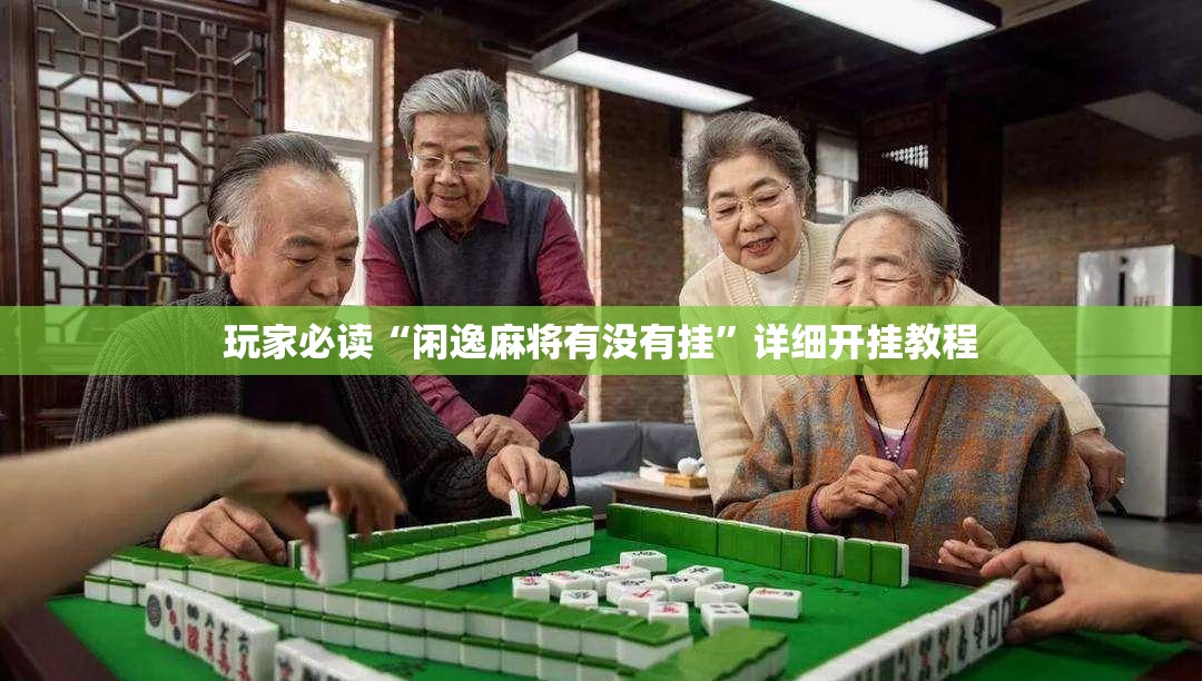 玩家必读“闲逸麻将有没有挂”详细开挂教程