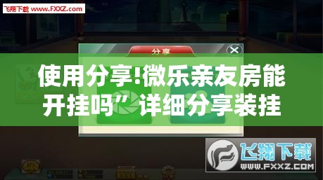 使用分享!微乐亲友房能开挂吗	”详细分享装挂步骤