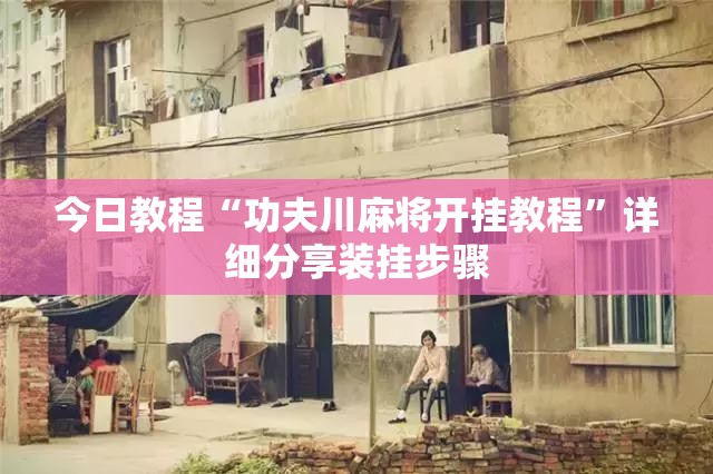今日教程“功夫川麻将开挂教程	”详细分享装挂步骤