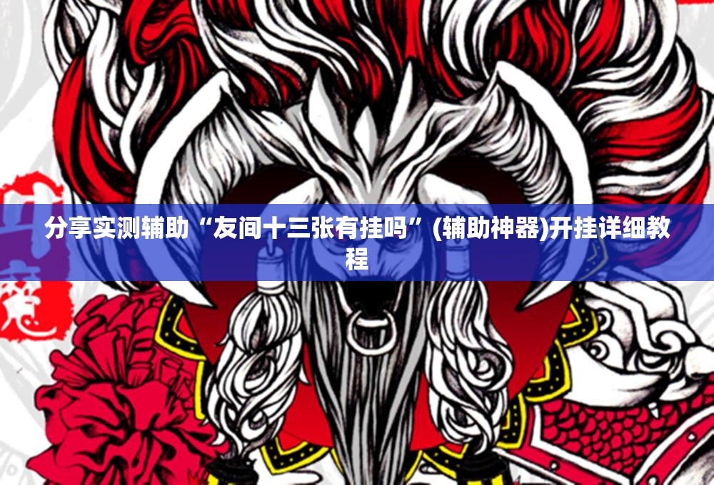 分享实测辅助“友间十三张有挂吗	”(辅助神器)开挂详细教程