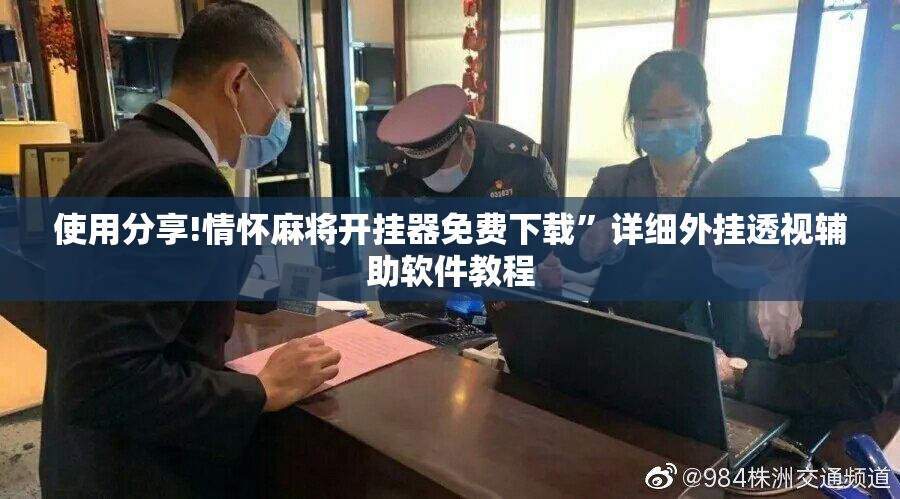 使用分享!情怀麻将开挂器免费下载	”详细外挂透视辅助软件教程