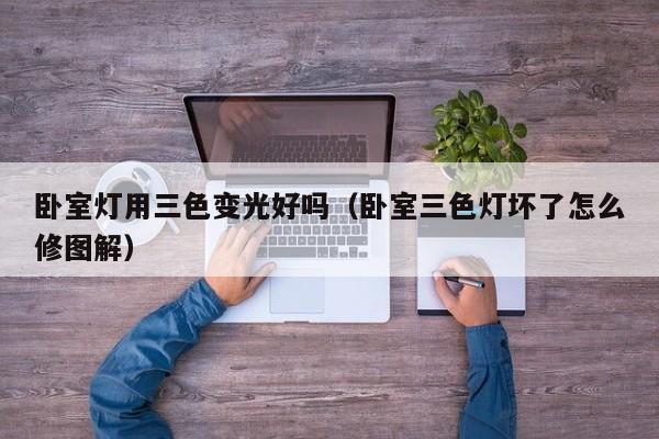 卧室灯用三色变光好吗(卧室三色灯坏了怎么修图解)