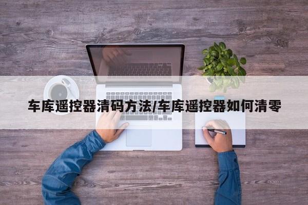 车库遥控器清码方法/车库遥控器如何清零