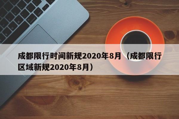 成都限行时间新规2020年8月(成都限行区域新规2020年8月)