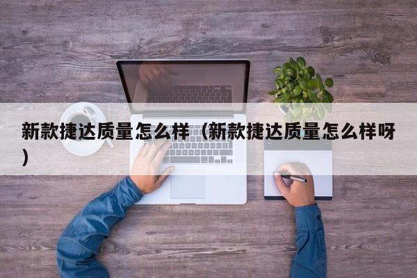 新款捷达质量怎么样(新款捷达质量怎么样呀)