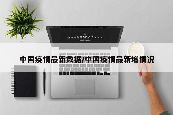 中国疫情最新数据/中国疫情最新增情况
