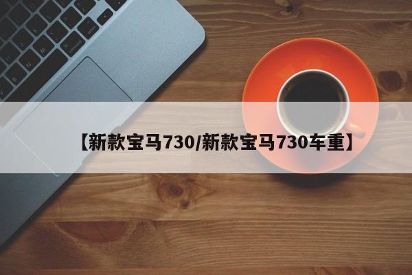 【新款宝马730/新款宝马730车重】