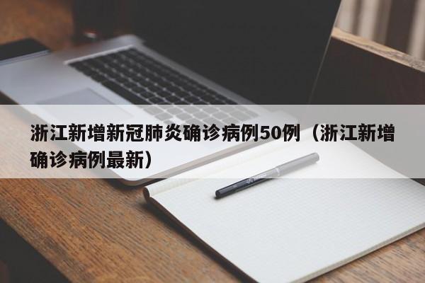 浙江新增新冠肺炎确诊病例50例(浙江新增确诊病例最新)