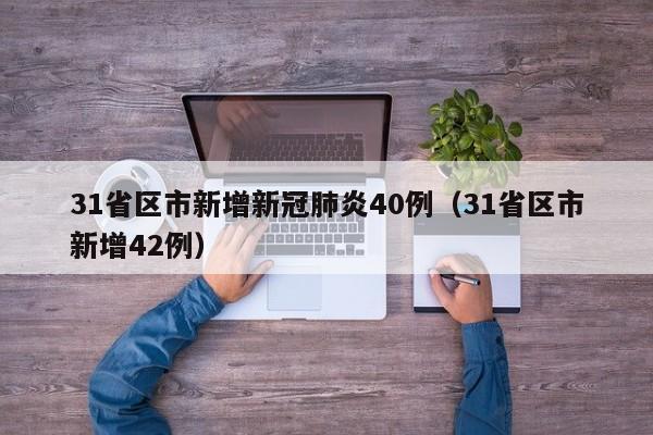31省区市新增新冠肺炎40例(31省区市新增42例)