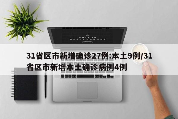 31省区市新增确诊27例:本土9例/31省区市新增本土确诊病例4例