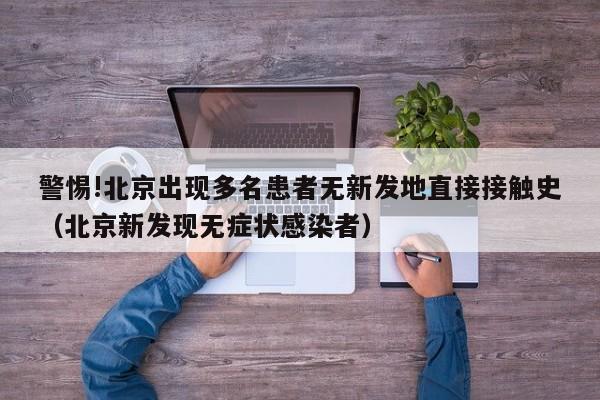 警惕!北京出现多名患者无新发地直接接触史(北京新发现无症状感染者)