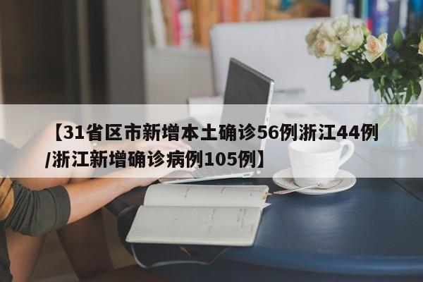 【31省区市新增本土确诊56例浙江44例/浙江新增确诊病例105例】