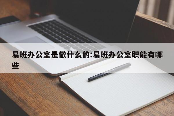 易班办公室是做什么的:易班办公室职能有哪些