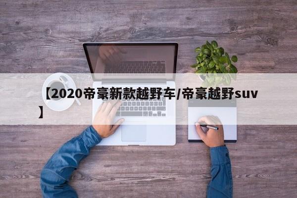 【2020帝豪新款越野车/帝豪越野suv】