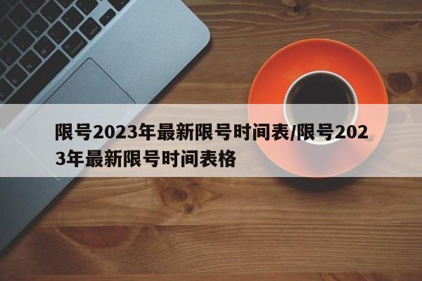 限号2023年最新限号时间表/限号2023年最新限号时间表格