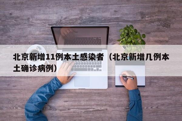 北京新增11例本土感染者(北京新增几例本土确诊病例)