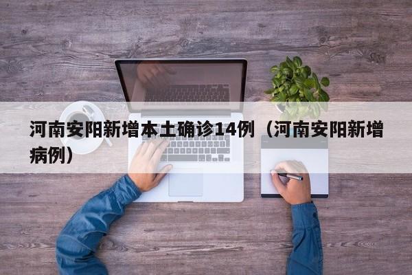 河南安阳新增本土确诊14例(河南安阳新增病例)