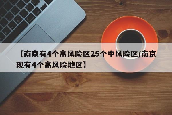【南京有4个高风险区25个中风险区/南京现有4个高风险地区】