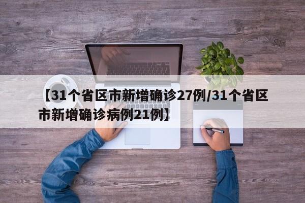 【31个省区市新增确诊27例/31个省区市新增确诊病例21例】