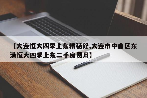 【大连恒大四季上东精装修,大连市中山区东港恒大四季上东二手房费用】
