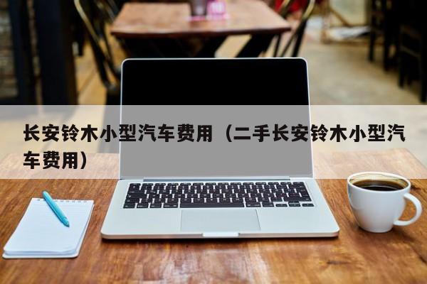 长安铃木小型汽车费用(二手长安铃木小型汽车费用)