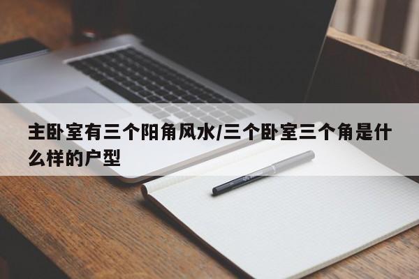 主卧室有三个阳角风水/三个卧室三个角是什么样的户型
