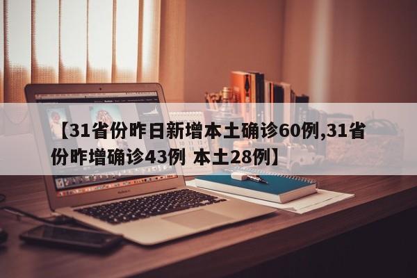 【31省份昨日新增本土确诊60例,31省份昨增确诊43例 本土28例】