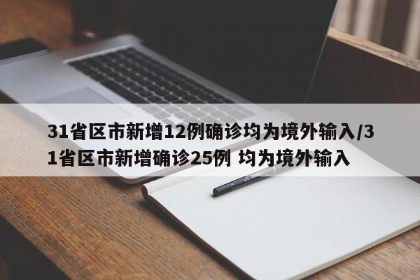 31省区市新增12例确诊均为境外输入/31省区市新增确诊25例 均为境外输入