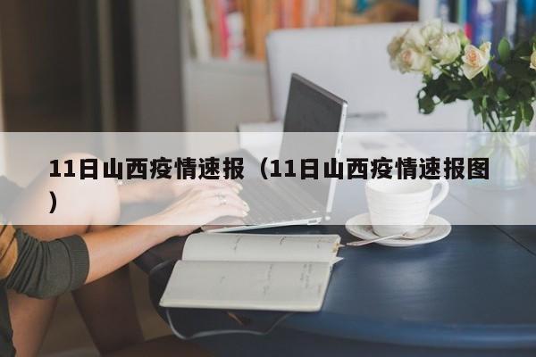 11日山西疫情速报(11日山西疫情速报图)