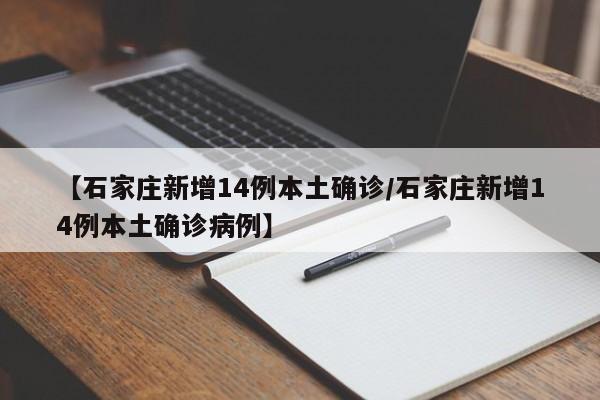 【石家庄新增14例本土确诊/石家庄新增14例本土确诊病例】