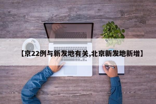【京22例与新发地有关,北京新发地新增】