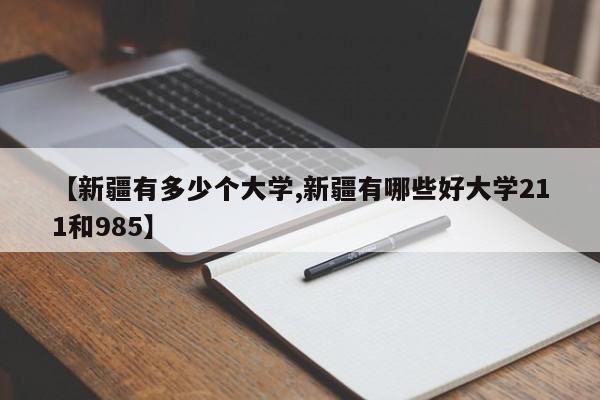 【新疆有多少个大学,新疆有哪些好大学211和985】