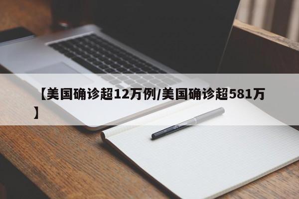 【美国确诊超12万例/美国确诊超581万】