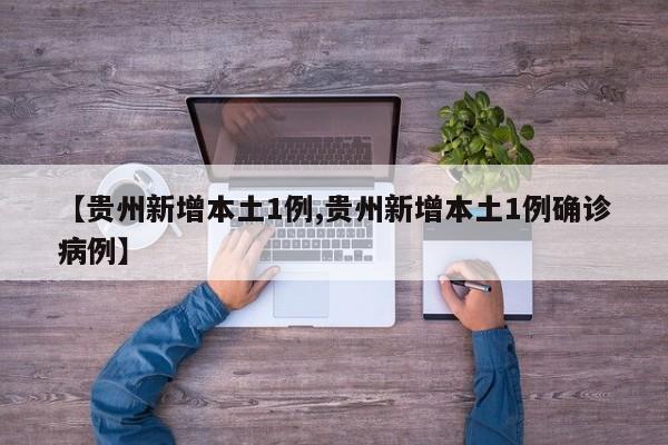【贵州新增本土1例,贵州新增本土1例确诊病例】