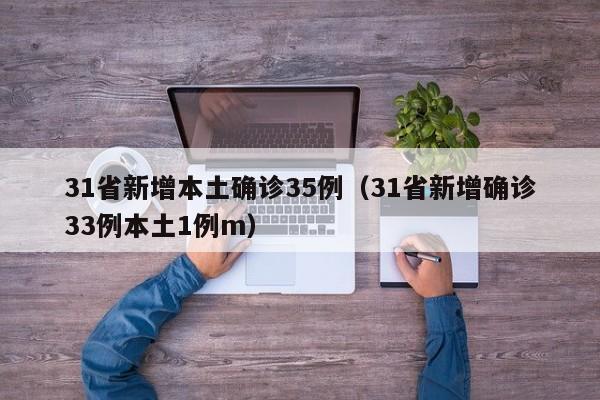 31省新增本土确诊35例(31省新增确诊33例本土1例m)